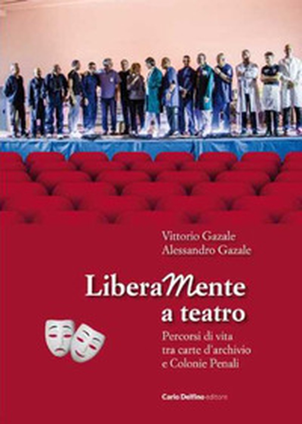 Liberamente a teatro. Percorsi di vita tra carte d'archivio e colonie penali - Librerie.coop Liberamente a teatro. Percorsi di vita tra carte d'archivio e colonie penali - Librerie.coop