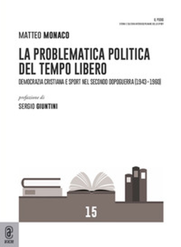 La problematica politica del tempo libero. Democrazia cristiana e sport nel secondo dopoguerra (1943-1960) - Librerie.coop La problematica politica del tempo libero. Democrazia cristiana e sport nel secondo dopoguerra (1943-1960) - Librerie.coop