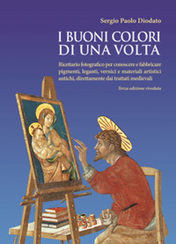 I buoni colori di una volta. buoni colori di una volta. Ricettario fotografico per conoscere e fabbricare pigmenti, leganti, vernici e materiali artistici antichi, direttamente dai trattati medievali - Librerie.coop I buoni colori di una volta. buoni colori di una volta. Ricettario fotografico per conoscere e fabbricare pigmenti, leganti, vernici e materiali artistici antichi, direttamente dai trattati medievali - Librerie.coop