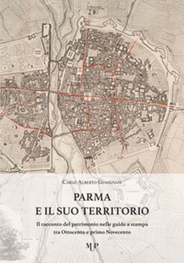 Parma e il suo territorio. Il racconto del patrimonio nelle guide a stampa tra Ottocento e primo Novecento - Librerie.coop Parma e il suo territorio. Il racconto del patrimonio nelle guide a stampa tra Ottocento e primo Novecento - Librerie.coop