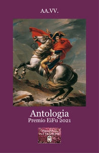 Antologia Premio EiFu 2021. In occasione del bicentenario della morte di Napoleone - Librerie.coop