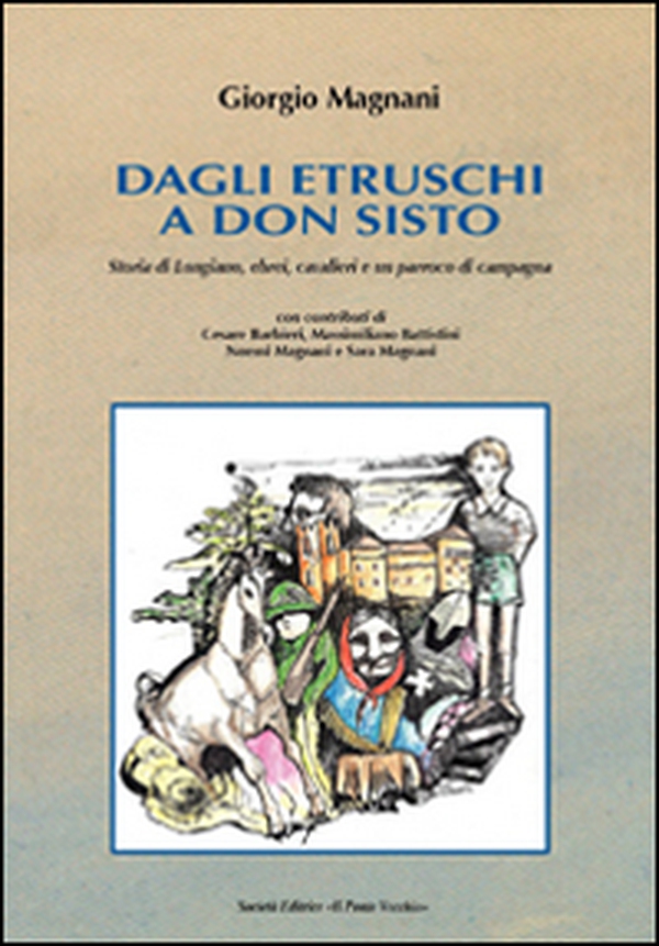 Dagli Etruschi a don Sisto. Storia di Longiano. Ebrei, cavalieri e un parrocco di campagna - Librerie.coop Dagli Etruschi a don Sisto. Storia di Longiano. Ebrei, cavalieri e un parrocco di campagna - Librerie.coop