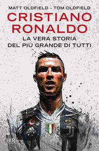 Cristiano Ronaldo. La vera storia del più grande di tutti - Librerie.coop