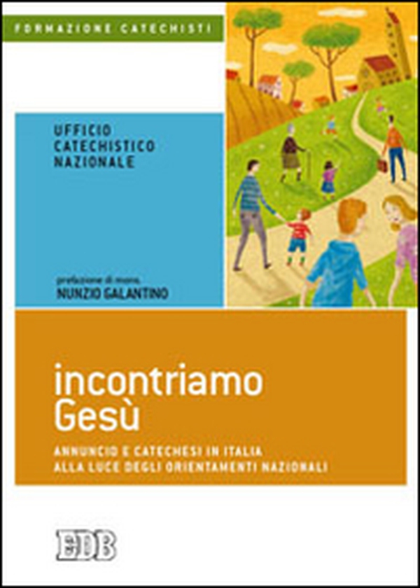 Incontriamo Gesù. Annuncio e catechesi in Italia alla luce degli orientamenti nazionali - Librerie.coop Incontriamo Gesù. Annuncio e catechesi in Italia alla luce degli orientamenti nazionali - Librerie.coop