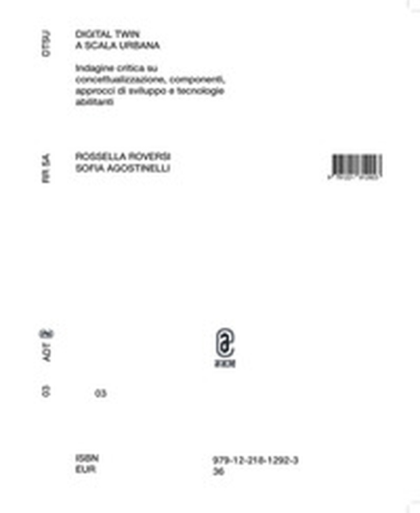 Digital Twin a scala urbana. Indagine critica su concettualizzazione, componenti, approcci di sviluppo e tecnologie abilitanti - Librerie.coop Digital Twin a scala urbana. Indagine critica su concettualizzazione, componenti, approcci di sviluppo e tecnologie abilitanti - Librerie.coop