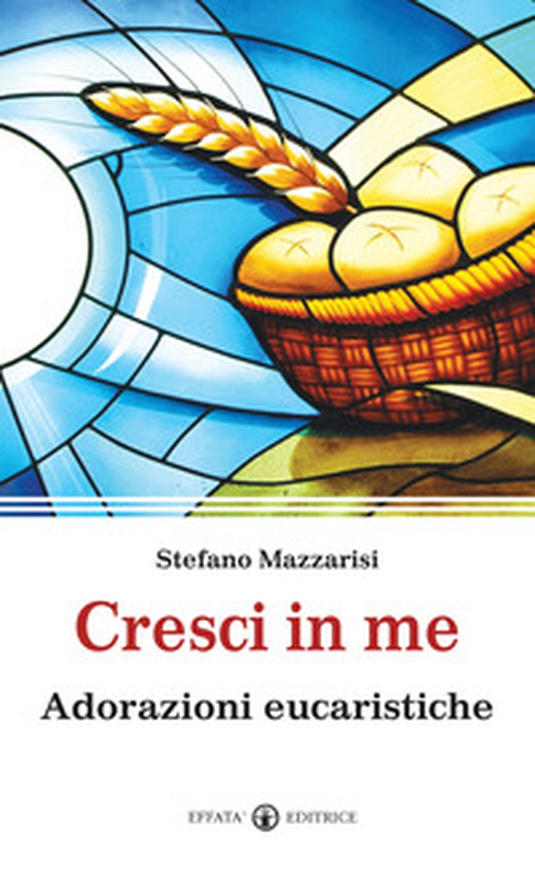 Cresci in me. Adorazioni eucaristiche - Librerie.coop Cresci in me. Adorazioni eucaristiche - Librerie.coop