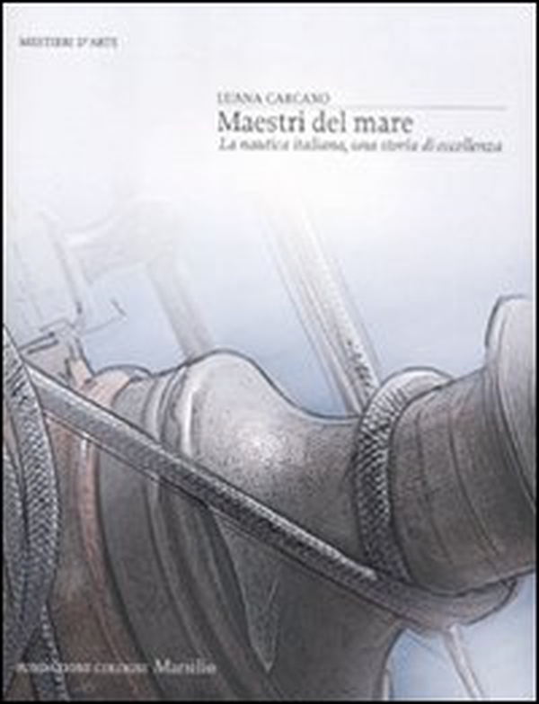 Maestri del mare. La nautica italiana, una storia di eccellenza - Librerie.coop Maestri del mare. La nautica italiana, una storia di eccellenza - Librerie.coop