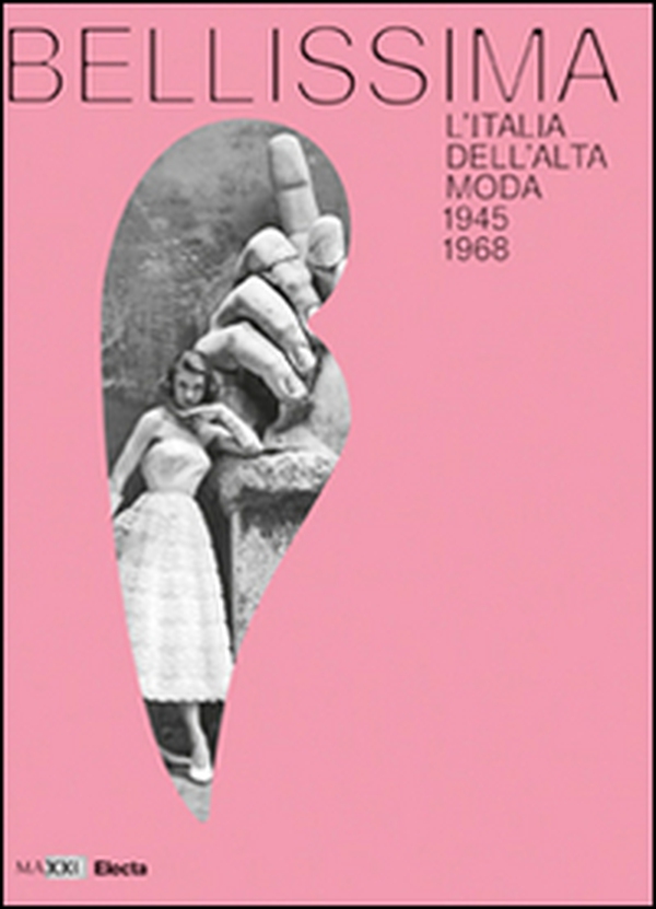 Bellissima. L'Italia dell'alta moda 1945-1968. Maxxi. Catalogo della mostra (Roma, maggio 2014) - Librerie.coop Bellissima. L'Italia dell'alta moda 1945-1968. Maxxi. Catalogo della mostra (Roma, maggio 2014) - Librerie.coop