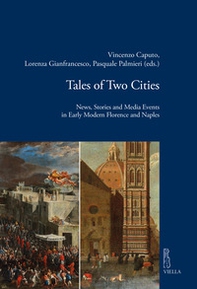 Tales of two cities. News, stories and media events in early modern Florence and Naples - Librerie.coop