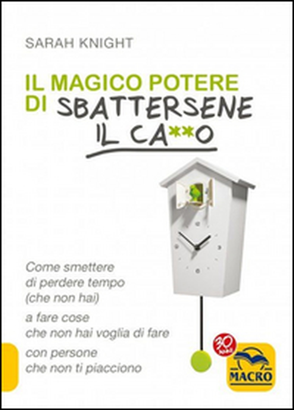 Il magico potere di sbattersene il ca**o. Come smettere di perdere tempo (che non hai) a fare cose che non hai voglia di fare con persone che non ti piacciono - Librerie.coop Il magico potere di sbattersene il ca**o. Come smettere di perdere tempo (che non hai) a fare cose che non hai voglia di fare con persone che non ti piacciono - Librerie.coop
