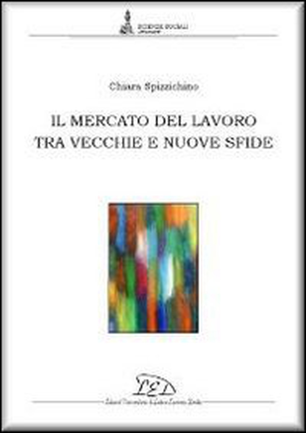 Il mercato del lavoro tra vecchie e nuove sfide - Librerie.coop Il mercato del lavoro tra vecchie e nuove sfide - Librerie.coop