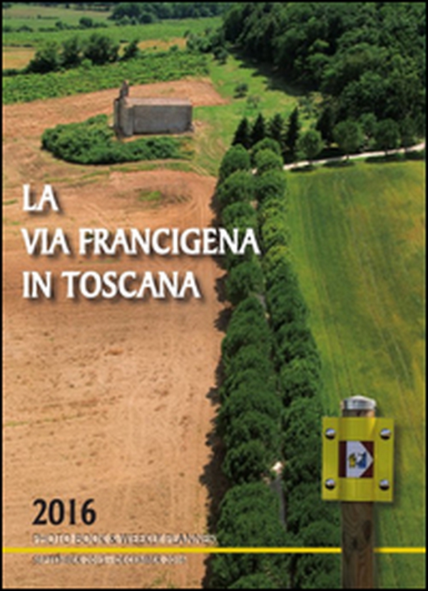 La via Francigena in Toscana 2016. Photo book & weekly planner (September 2015-December 2016) - Librerie.coop La via Francigena in Toscana 2016. Photo book & weekly planner (September 2015-December 2016) - Librerie.coop