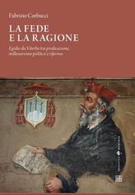 La fede e la ragione, Egidio da Viterbo tra predicazione, millenarismo politico e riforma - Librerie.coop