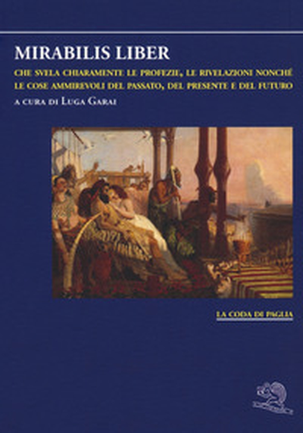 Mirabilis liber che svela chiaramente le profezie, le rivelazioni nonché le cose ammirevoli del passato, del presente e del futuro - Librerie.coop Mirabilis liber che svela chiaramente le profezie, le rivelazioni nonché le cose ammirevoli del passato, del presente e del futuro - Librerie.coop