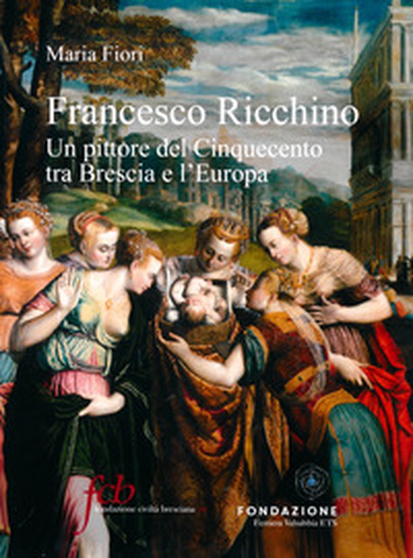 Francesco Ricchino. Un pittore del Cinquecento tra Brescia e l'Europa - Librerie.coop Francesco Ricchino. Un pittore del Cinquecento tra Brescia e l'Europa - Librerie.coop