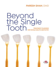 Beyond the Single Tooth. Treatment planning for whole mouth dentistry - Librerie.coop