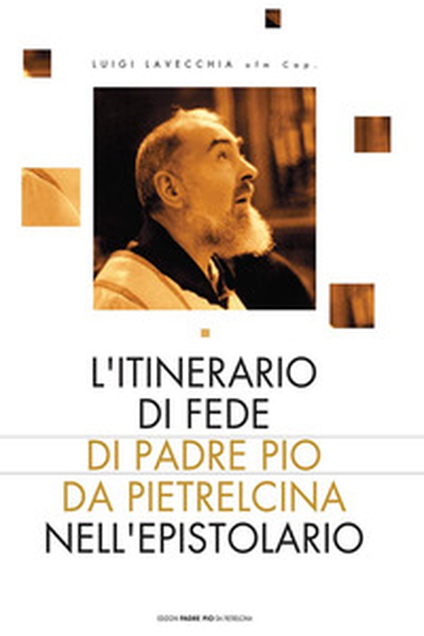 L'itinerario di fede di Padre Pio da Pietralcina nell'epistolario - Librerie.coop L'itinerario di fede di Padre Pio da Pietralcina nell'epistolario - Librerie.coop