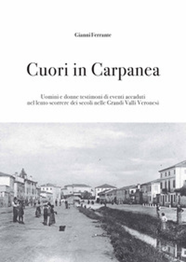 Cuori in Carpanea. Uomini e donne testimoni di eventi accaduti nel lento scorrere dei secoli nelle Grandi Valli Veronesi - Librerie.coop Cuori in Carpanea. Uomini e donne testimoni di eventi accaduti nel lento scorrere dei secoli nelle Grandi Valli Veronesi - Librerie.coop