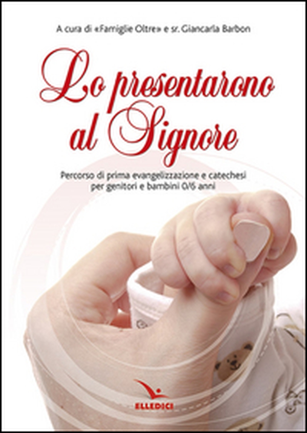 Lo prensentarono al Signore. Percorso di prima evangelizzazione e catechesi per genitori e bambina 0/6 anni - Librerie.coop Lo prensentarono al Signore. Percorso di prima evangelizzazione e catechesi per genitori e bambina 0/6 anni - Librerie.coop