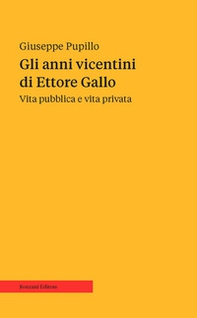 Gli anni vicentini di Ettore Gallo. Vita pubblica e vita privata - Librerie.coop
