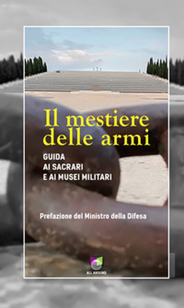 Il mestiere delle armi. Guida ai sacrari e ai musei militari - Librerie.coop Il mestiere delle armi. Guida ai sacrari e ai musei militari - Librerie.coop