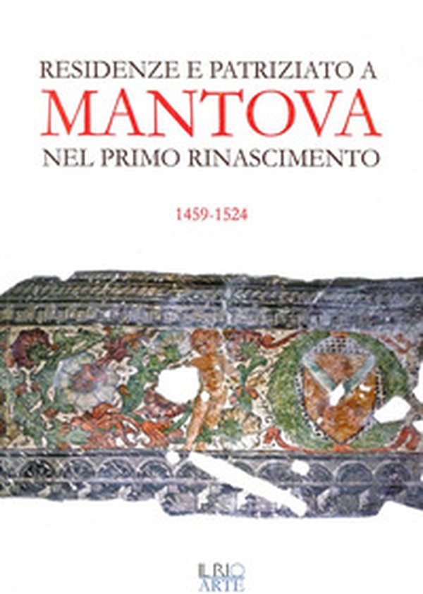 Residenze e patriziato a Mantova nel primo Rinascimento 1459-1524 - Librerie.coop Residenze e patriziato a Mantova nel primo Rinascimento 1459-1524 - Librerie.coop