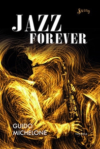 Jazz forever. La straordinaria storia del jazz dalle origini ai giorni nostri - Librerie.coop