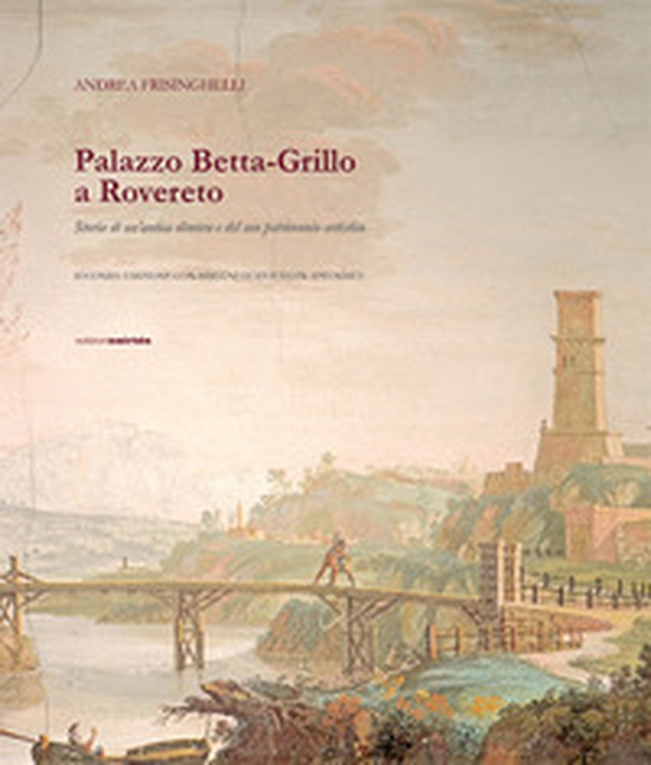 Palazzo Betta-Grillo a Rovereto. Storia di un'antica dimora e del suo patrimonio artistico - Librerie.coop Palazzo Betta-Grillo a Rovereto. Storia di un'antica dimora e del suo patrimonio artistico - Librerie.coop