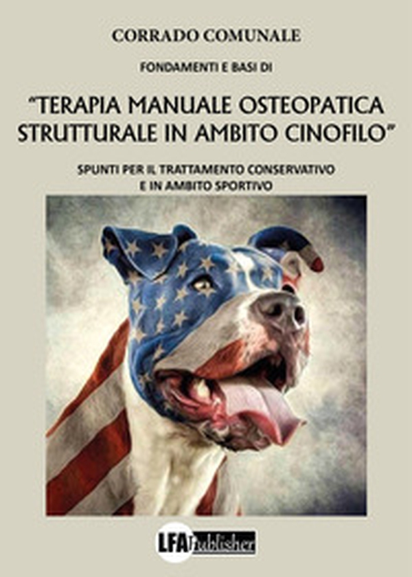 Fondamenti e basi di «terapia manuale osteopatica in ambito cinofilo». Spunti per il trattamento conservativo e in ambito sportivo - Librerie.coop Fondamenti e basi di «terapia manuale osteopatica in ambito cinofilo». Spunti per il trattamento conservativo e in ambito sportivo - Librerie.coop