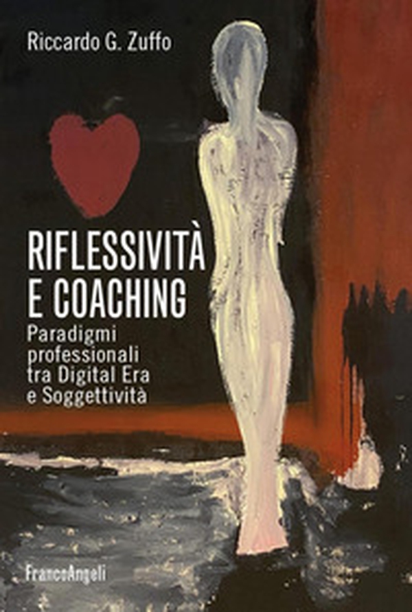Riflessività e coaching. Paradigmi professionali tra digital era e soggettività - Librerie.coop Riflessività e coaching. Paradigmi professionali tra digital era e soggettività - Librerie.coop