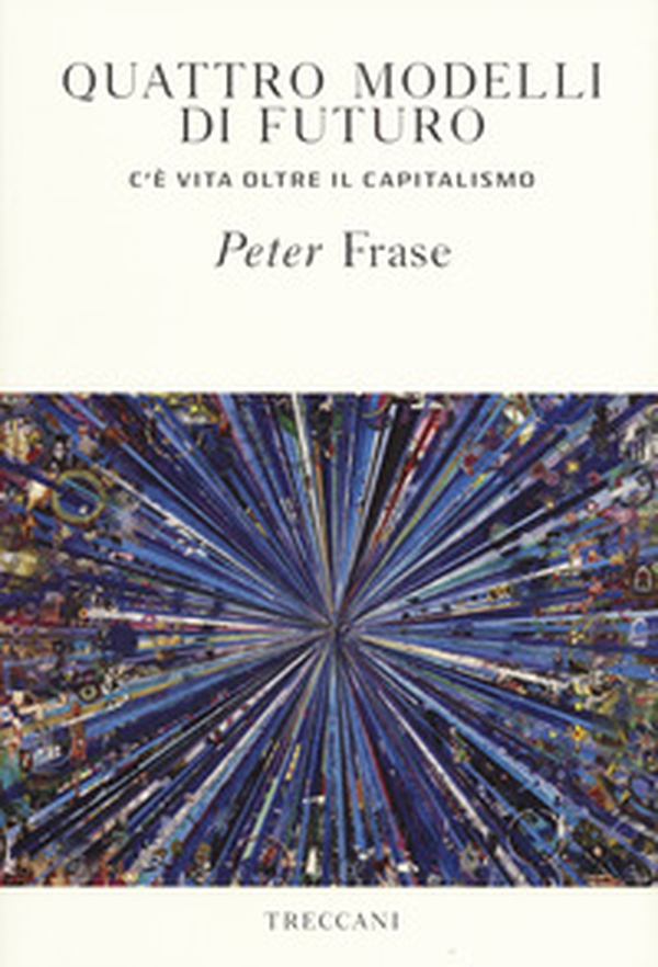 Quattro modelli di futuro. C'è vita oltre il capitalismo - Librerie.coop Quattro modelli di futuro. C'è vita oltre il capitalismo - Librerie.coop