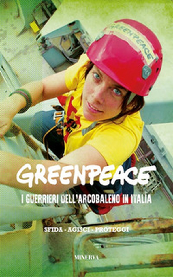 Greenpeace. I guerrieri dell'arcobaleno in Italia - Librerie.coop Greenpeace. I guerrieri dell'arcobaleno in Italia - Librerie.coop