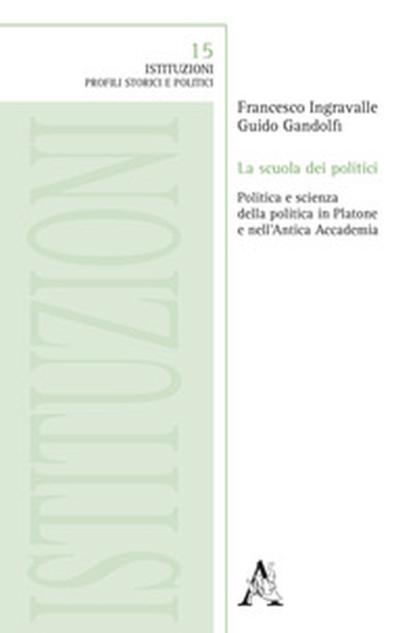 La scuola dei politici. Politica e scienza della politica in Platone e nell'Antica Accademia - Librerie.coop La scuola dei politici. Politica e scienza della politica in Platone e nell'Antica Accademia - Librerie.coop
