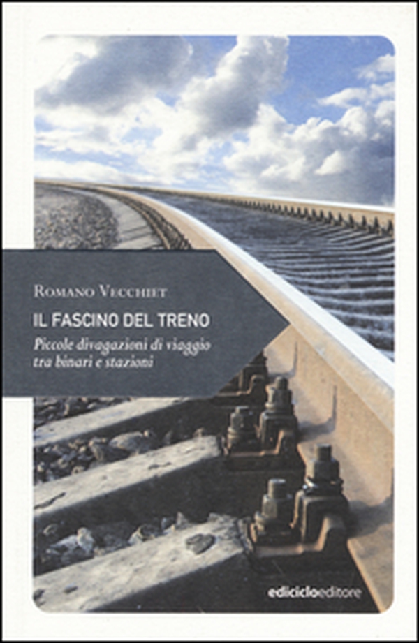 Il fascino del treno. Piccole divagazioni di viaggio tra binari e stazioni - Librerie.coop Il fascino del treno. Piccole divagazioni di viaggio tra binari e stazioni - Librerie.coop