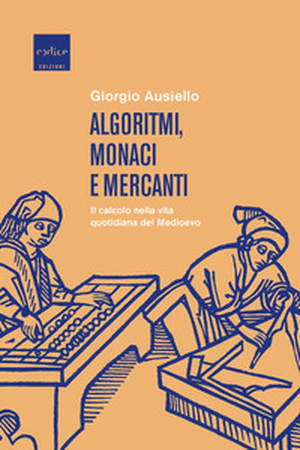 Algoritmi, monaci e mercanti. Il calcolo nella vita quotidiana del Medioevo - Librerie.coop Algoritmi, monaci e mercanti. Il calcolo nella vita quotidiana del Medioevo - Librerie.coop