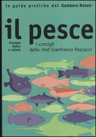 Il pesce. I consigli dello chef Gianfranco Pascucci - Librerie.coop