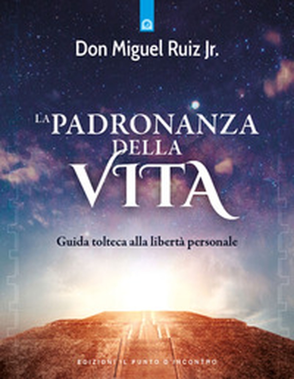 La padronanza della vita. Guida tolteca alla libertà personale - Librerie.coop La padronanza della vita. Guida tolteca alla libertà personale - Librerie.coop