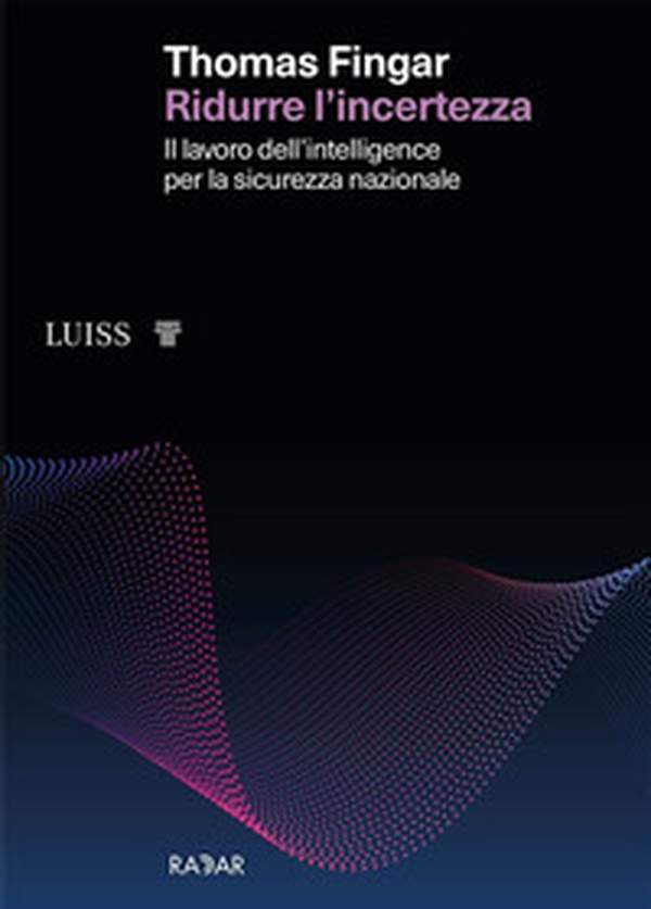 Ridurre l'incertezza. Il lavoro dell'intelligence per la sicurezza nazionale - Librerie.coop Ridurre l'incertezza. Il lavoro dell'intelligence per la sicurezza nazionale - Librerie.coop