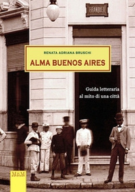 Alma Buenos Aires. Guida letteraria al mito di una città - Librerie.coop