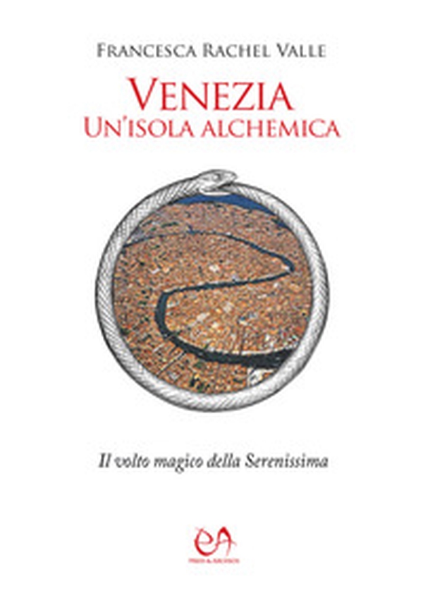 Venezia, un'isola alchemica. Il volto magico della Serenissima - Librerie.coop Venezia, un'isola alchemica. Il volto magico della Serenissima - Librerie.coop