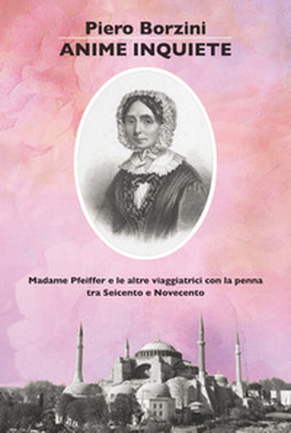 Anime inquiete. Madame Pfeiffer e le altre viaggiatrici con la penna tra Seicento e Novecento - Librerie.coop Anime inquiete. Madame Pfeiffer e le altre viaggiatrici con la penna tra Seicento e Novecento - Librerie.coop