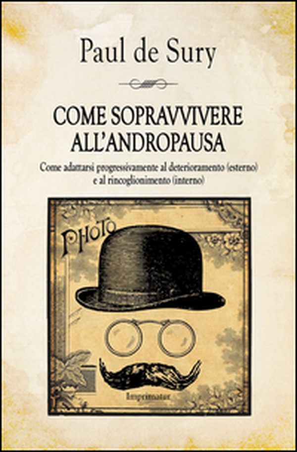 Come sopravvivere all'andropausa. Come adattarsi progressivamente al deterioramento (esterno) e al rincoglionimento (interno) - Librerie.coop Come sopravvivere all'andropausa. Come adattarsi progressivamente al deterioramento (esterno) e al rincoglionimento (interno) - Librerie.coop