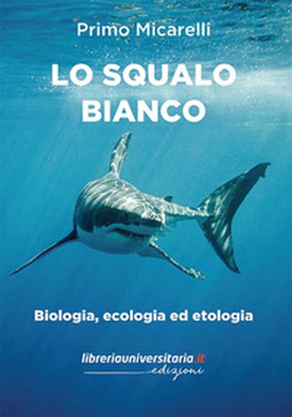 Lo squalo bianco. Biologia, ecologia ed etologia - Librerie.coop Lo squalo bianco. Biologia, ecologia ed etologia - Librerie.coop