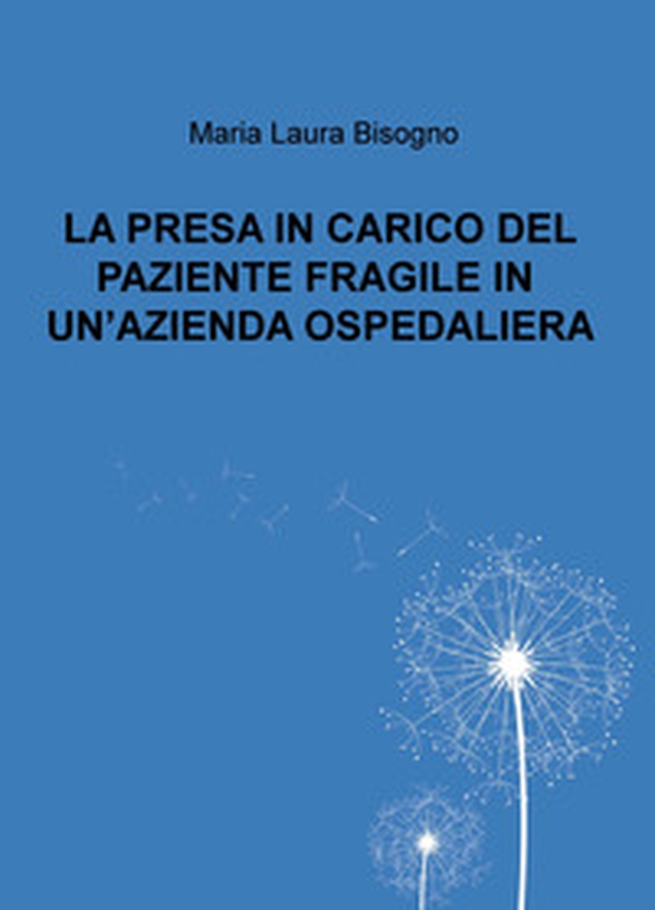 La presa in carico del paziente fragile in un'azienda ospedaliera - Librerie.coop La presa in carico del paziente fragile in un'azienda ospedaliera - Librerie.coop