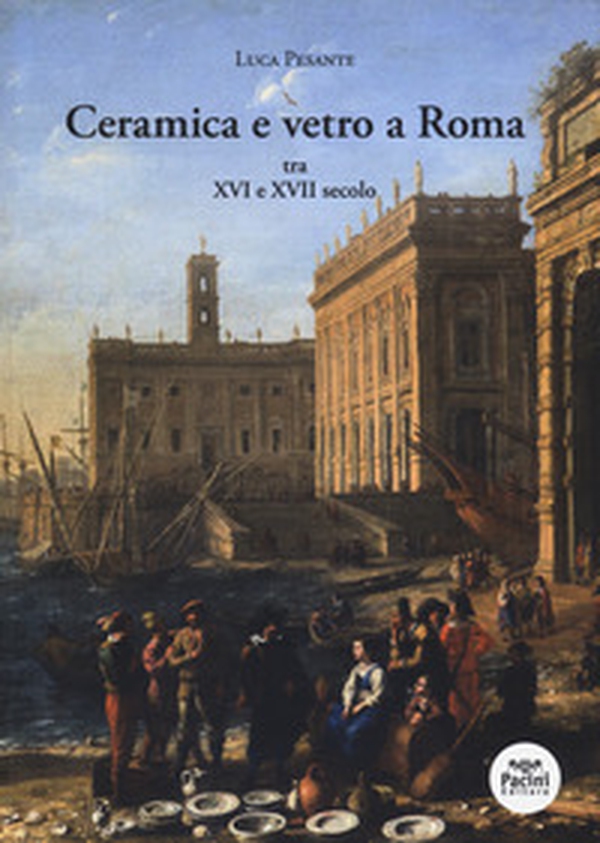 Ceramica e vetro a Roma. Tra XVI e XVII secolo - Librerie.coop Ceramica e vetro a Roma. Tra XVI e XVII secolo - Librerie.coop