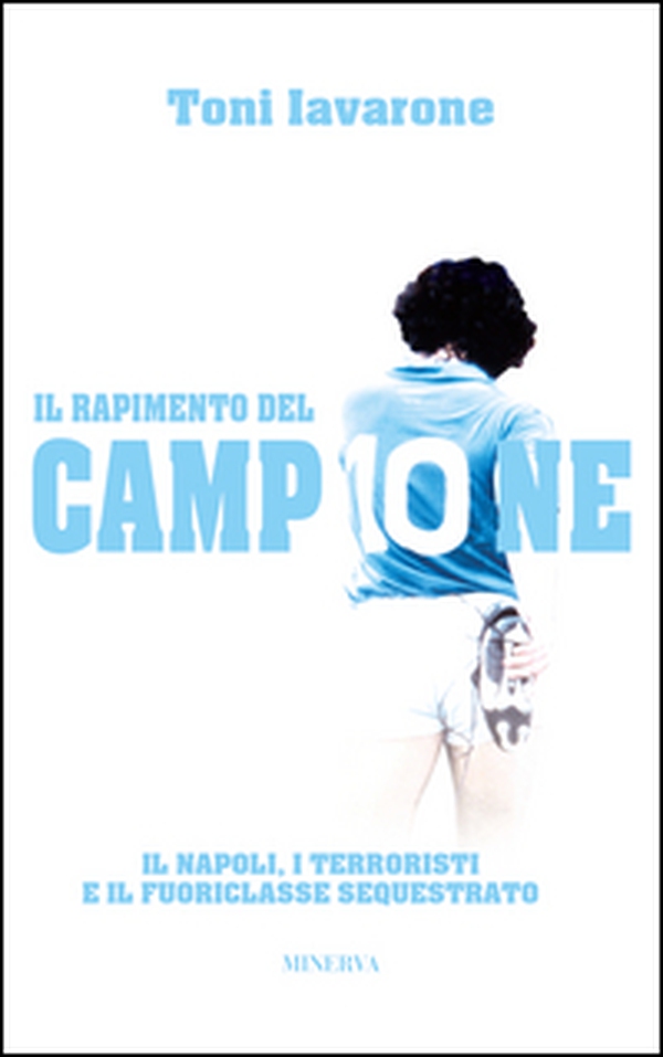 Il rapimento del campione. Il Napoli, i terroristi e il fuoriclasse sequestrato - Librerie.coop Il rapimento del campione. Il Napoli, i terroristi e il fuoriclasse sequestrato - Librerie.coop