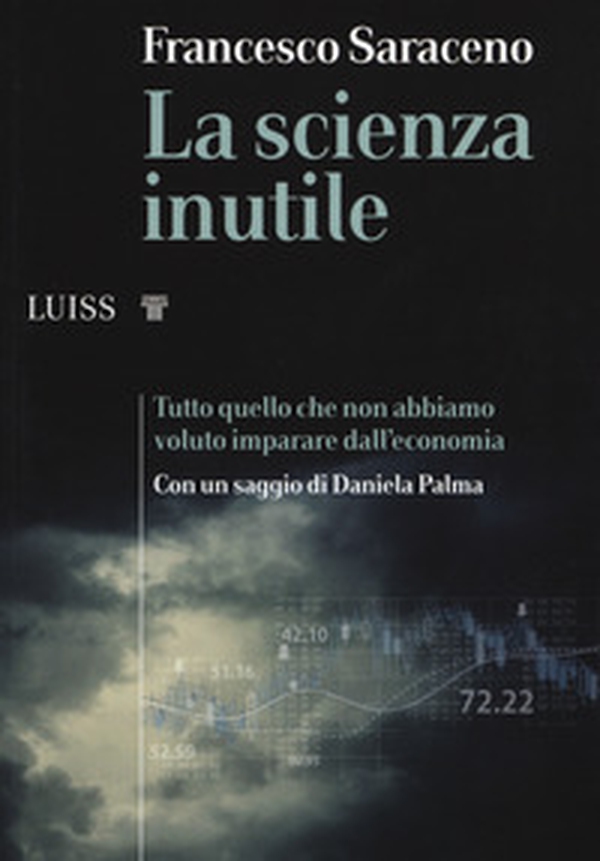 La scienza inutile. Tutto quello che non abbiamo voluto imparare dall'economia - Librerie.coop La scienza inutile. Tutto quello che non abbiamo voluto imparare dall'economia - Librerie.coop