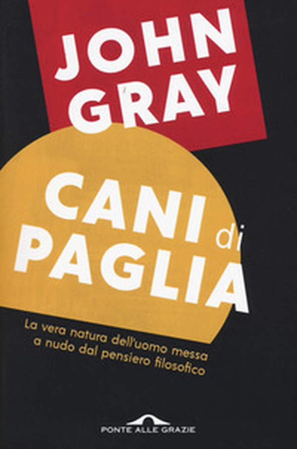 Cani di paglia. Pensieri sull'uomo e altri animali - Librerie.coop Cani di paglia. Pensieri sull'uomo e altri animali - Librerie.coop