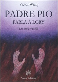 Padre Pio parla a Lory. Le mie verità - Librerie.coop