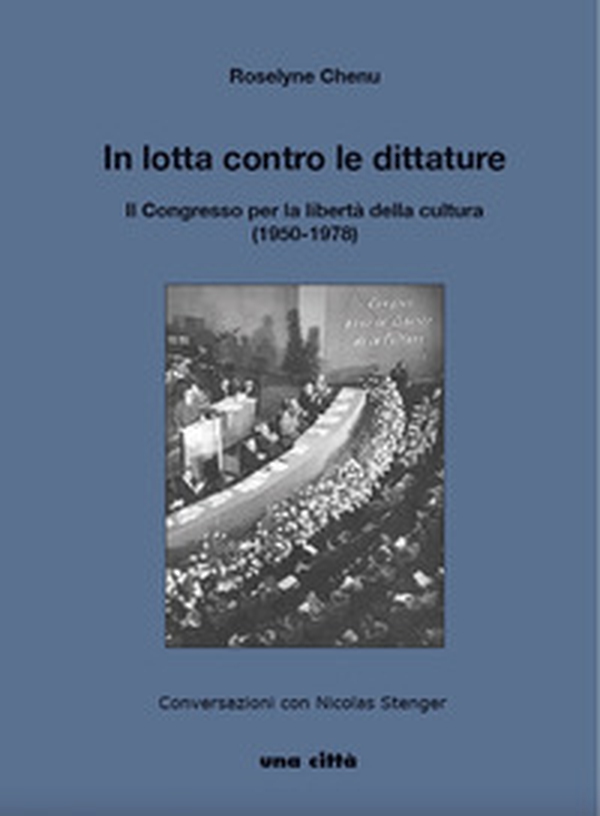 In lotta contro le dittature. Il Congresso per la libertà della cultura (1950-1978). Conversazioni con Nicolas Stenger - Librerie.coop In lotta contro le dittature. Il Congresso per la libertà della cultura (1950-1978). Conversazioni con Nicolas Stenger - Librerie.coop